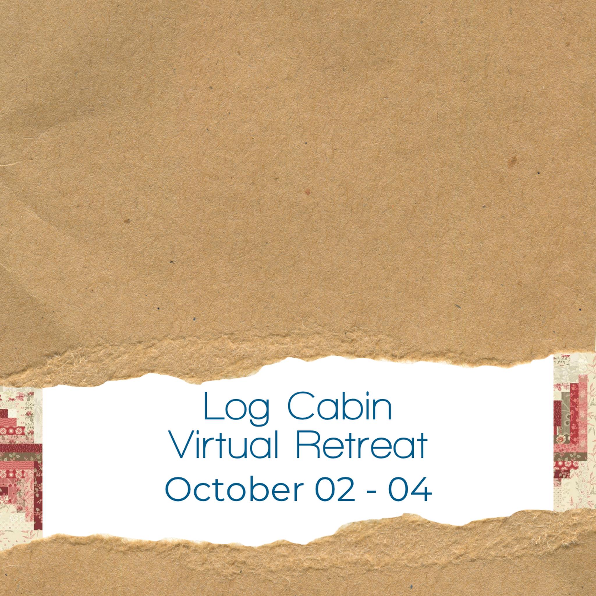 10/02 - 10/04 - Log Cabin Quilting Virtual Retreat