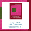 10/02 - 10/04 - Log Cabin Quilting Virtual Retreat