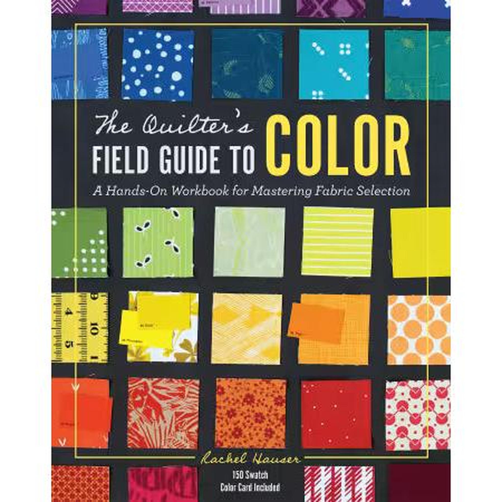 The Quilter's Field Guide To Color: A Hands On Workbook for Mastering Fabric